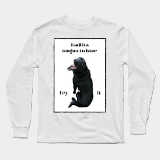 I call it a tongue-twister - Try it - black dog Long Sleeve T-Shirt